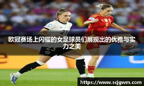 欧冠赛场上闪耀的女足球员们展现出的优雅与实力之美